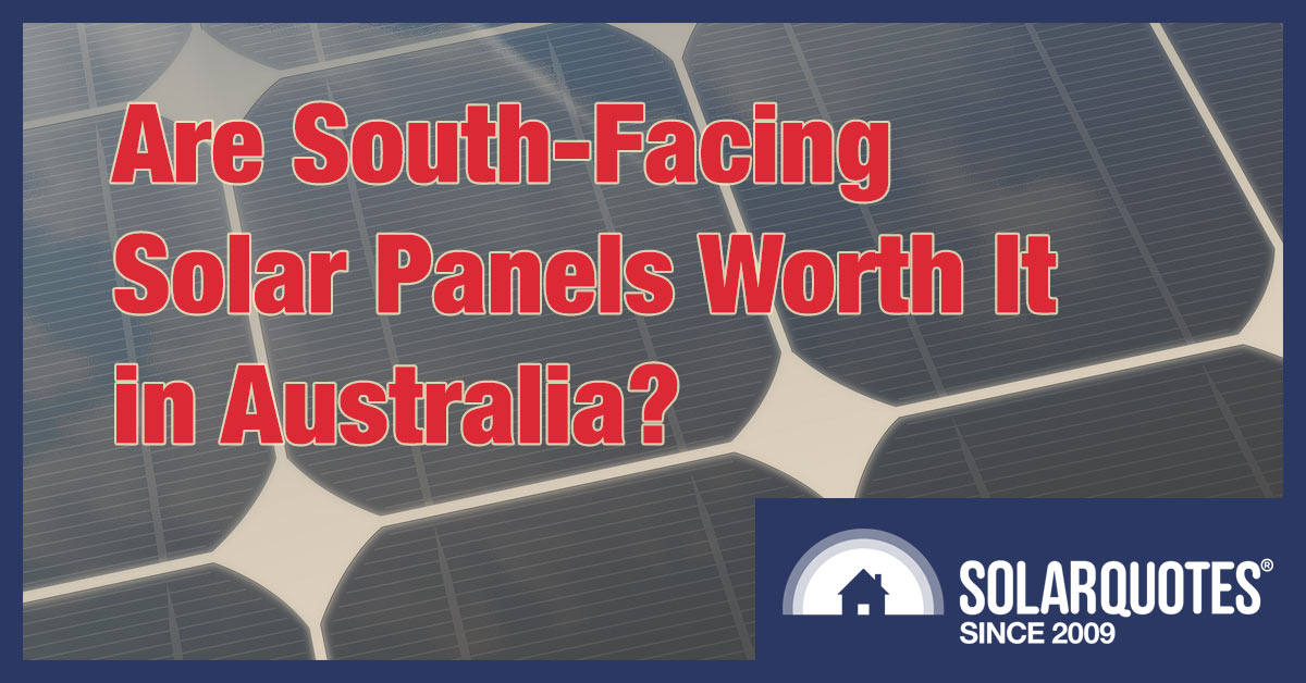 South facing panels - worth it in Australia